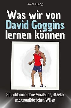 Was wir von David Goggins lernen können