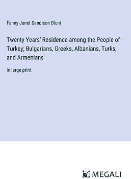 Twenty Years' Residence among the People of Turkey; Bulgarians, Greeks, Albanians, Turks, and Armenians