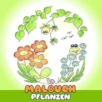 Malbuch Pflanzen: Lustiges Malbuch für Kinder. Mädchen und Jungen faszinieren die Blumen auf der Wiese in der Natur und Umwelt. Kinder-Malbuch zum Malen, Kritzeln und Sammeln.