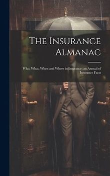The Insurance Almanac: Who, What, When and Where in Insurance; an Annual of Insurance Facts