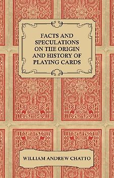 Facts and Speculations on the Origin and History of Playing Cards