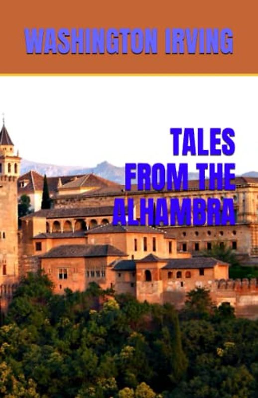 TALES FROM THE ALHAMBRA: 19th Century Collection of Essays (Annotated)