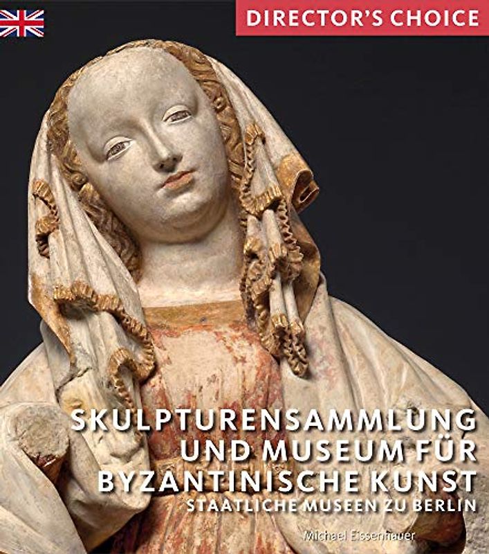 Skulpturensammlung und Museum fur Byzantinische Kunst: Staatliche Museen zu Berlin (Director's Choice)