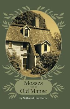 Mosses from an Old Manse: The Original 1846 Scripture of the Collection of Short Stories. (Annotated)
