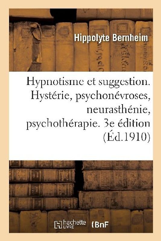 Hypnotisme Et Suggestion. Hystérie, Psychonévroses, Neurasthénie, Psychothérapie. 3e Édition