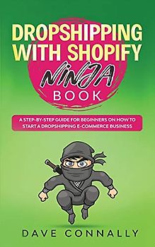 Dropshipping with Shopify Ninja Book: A Step-by-step guide for beginners on How to Start a Dropshipping E-Commerce Business with Shopify (Best Dropshipping Books, Band 1)
