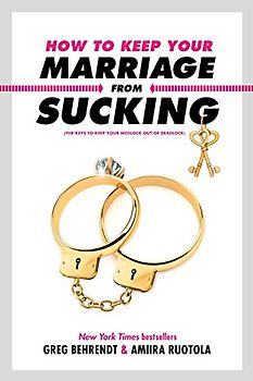 How to Keep Your Marriage From Sucking: The Keys to Keep Your Wedlock Out of Deadlock