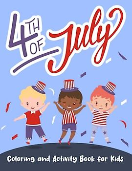 4th of July Coloring and Activity Book for Kids: Celebrate Independence Day with Fun Coloring Pages, Mazes, Word Search, Color by Number, and More! Perfect Gift For Boys and Girls