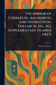 The Mirror of Literature, Amusement, and Instruction. Volume 10, No. 263, Supplementary Number (1827)