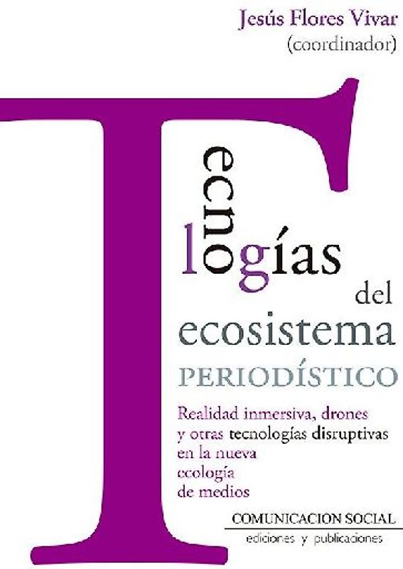 Tecnologías del ecosistema periodístico : realidad inmersiva, drones y otras tecnologías disruptivas en la nueva ecología de medios