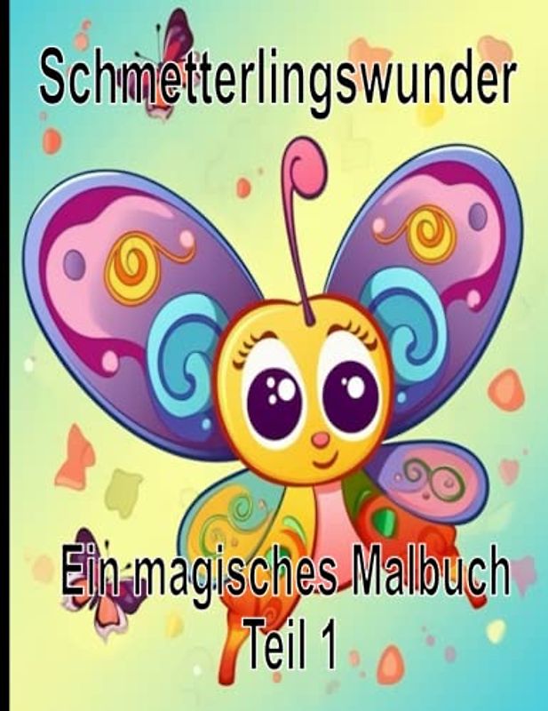 Schmetterlingswunder : Ein magisches Malbuch Teil 1: Ein einzigartiges Schmetterling Malbuch, egal ob Jung oder Alt, für Kinder oder Erwachsene , 50 ... Ausmalbilder , perfekt zur Entspannung
