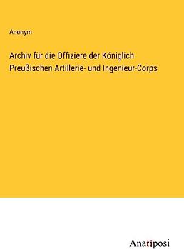 Archiv für die Offiziere der Königlich Preußischen Artillerie- und Ingenieur-Corps