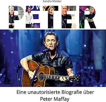 Peter: Eine unautorisierte Biografie in Bildern über Peter Maffay