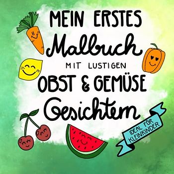 Mein erstes Malbuch mit lustigen Obst- und Gemüsegesichtern - ideal für Kleinkinder: Ideal zum Ausmalen/ Kritzeln und Lernen erster Gemüse- und Fruchtsorten für Mädchen und Jungen