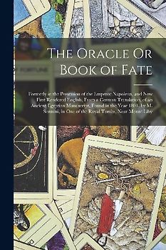 The Oracle Or Book of Fate: Formerly in the Possession of the Emperor Napoleon, and Now First Rendered English, From a German Translation, of an A