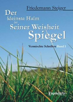 Der kleinste Halm ist Seiner Weisheit Spiegel. Vermischte Schriften. Band 1