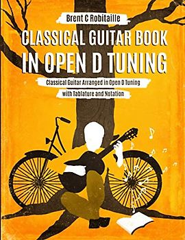 Classical Guitar Book in Open D Tuning: Classical Guitar Arranged in Open D Tuning with Tablature and Notation