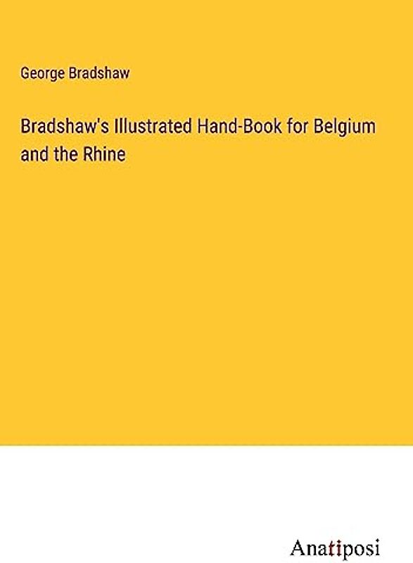 Bradshaw's Illustrated Hand-Book for Belgium and the Rhine