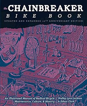 The Chainbreaker Bike Book: A Rough Guide to Bicycle Maintenance: An Illustrated Manual of Radical Bicycle Maintenance, Culture, & History