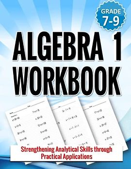 Algebra 1 Workbook: Strengthening Analytical Skills through Practical Applications