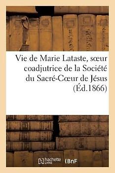 Vie de Marie Lataste, Soeur Coadjutrice de la Société Du Sacré-Coeur de Jésus Par Une Religieuse