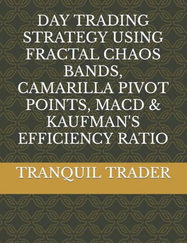 DAY TRADING STRATEGY USING FRACTAL CHAOS BANDS, CAMARILLA PIVOT POINTS, MACD & KAUFMAN'S EFFICIENCY RATIO