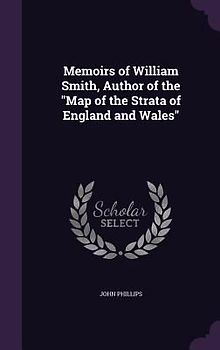 Memoirs of William Smith, Author of the Map of the Strata of England and Wales