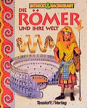 Die Römer und ihre Welt. Entdeckt & Nachgebaut