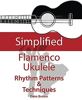 Simplified Flamenco Ukulele Rhythms: Easy to learn Flamenco rhythms and technique for ukulele