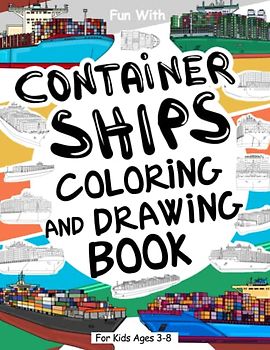 Container Ship Coloring and Drawing Book For Kids Ages 3-8: Fun with Coloring Old & Modern Container Ship and parts of the huge cargo boats. Great Collectible Activity Workbook for Toddlers & Kids