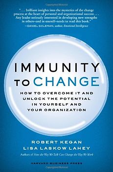 Immunity to Change: How to Overcome it and Unlock the Potential in Yourself and Your Organization (Leadership for the Common Good) - R. Kegan