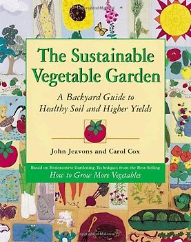 The Sustainable Vegetable Garden: A Backyard Guide to Healthy Soil and Higher Yields - John Jeavons