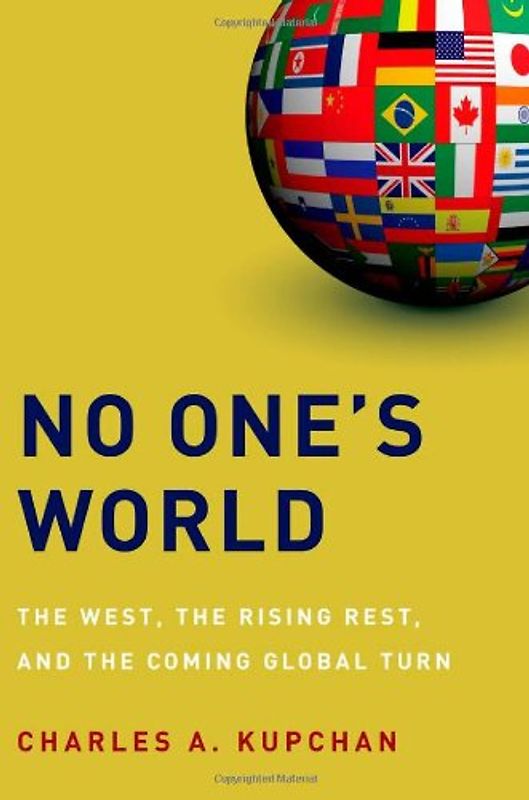 No One's World: The West, the Rising Rest, and the Coming Global Turn