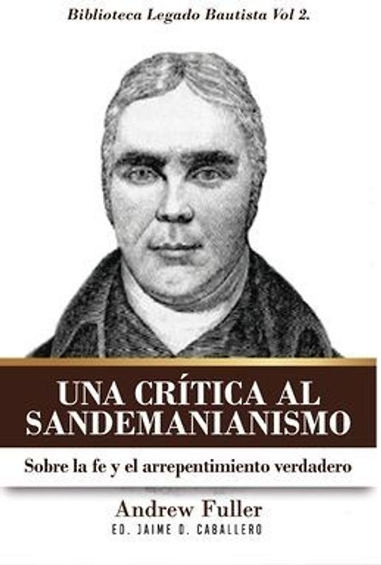 Una Critica al Sandemanianismo: Sobre la naturaleza de la Fe y el Arrepentimiento Verdadero