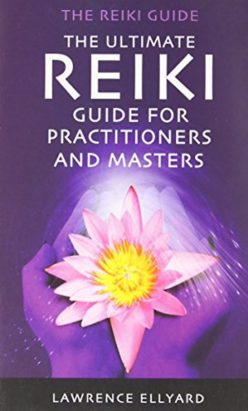 The Ultimate Reiki Guide for Practitioners and Masters: The Reiki Guide - Ellyard, Lawrence