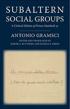 Subaltern Social Groups: A Critical Edition of Prison Notebook 25 (European Perspectives: a Series in Social Thought and Cultural Criticism)
