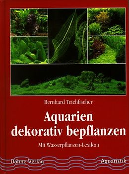 Aquarien dekorativ bepflanzen. Mit Wasserpflanzenlexikon