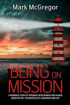 Being On Mission: A powerful story of personal development and change based on the '10 Principles of Leadership and Life'