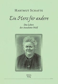 Ein Herz für andere Das Leben der Annelotte Wolf. 2. veränderte und erweiterte Auflage