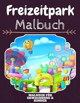 Freizeitpark Malbuch: HOHE QUALITÄT: Lustiges Freizeitpark Malbuch für Kinder Und Erwachsene: Süßes Freizeitpark-Malbuch für Kinder und Kleinkinder-Spaß Designs für Jungen und Mädchen (Vorschule)