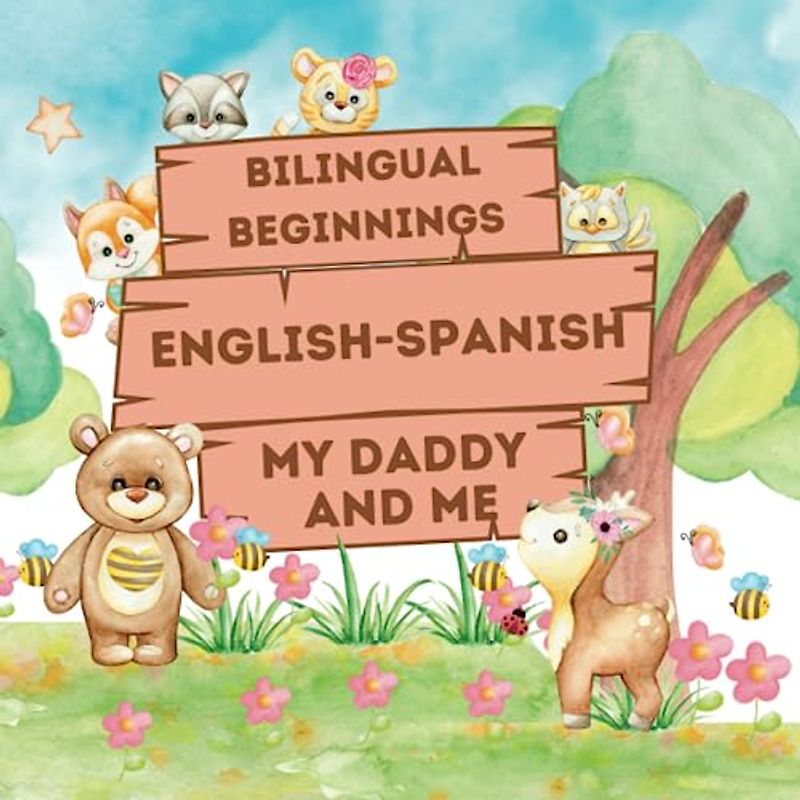Bilingual Beginnings - An English-Spanish "Daddy and Me" Book: A Fun and Colorful way to learn more languages for babies, toddlers and preschoolers ... Learning Books for Babies & Toddlers)