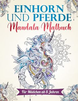 Einhorn und Pferde Mandala Malbuch: Für Mädchen ab 8 Jahren