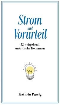 Strom und Vorurteil: 52 weitgehend unkritische Kolumnen