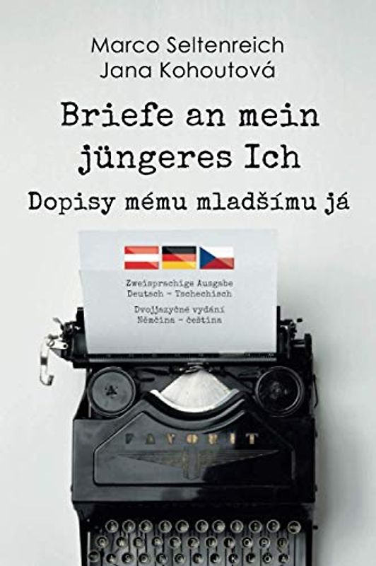 Briefe an mein jüngeres Ich - Dopisy mému mladšímu já: Zweisprachige Ausgabe Deutsch - Tschechisch / Dvojjazyčné vydání Němčina - čeština