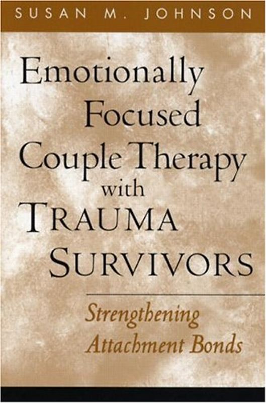 Emotionally Focused Couple Therapy with Trauma Survivors: Strengthening Attachment Bonds (Guilford Family Therapy) - Susan M. Johnson