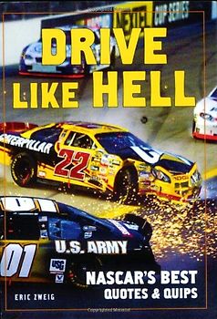 Drive Like Hell: NASCAR's Best Quotes and Quips: NASCAR's Best Quips and Quotes