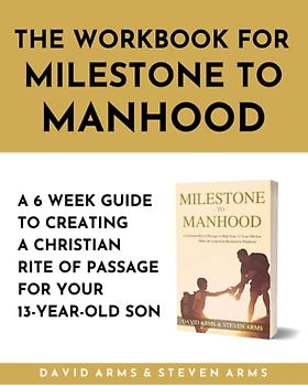 The Workbook for Milestone to Manhood: A 6 Week Guide to Creating a Christian Rite of Passage for Your 13-Year-Old Son