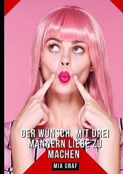 Der Wunsch, mit drei Männern Liebe zu machen
