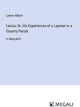 Laicus; Or, the Experiences of a Layman in a Country Parish.