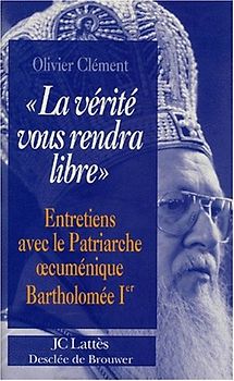 La vérité vous rendra libre : Entretiens avec le patriarche oecuménique Bartholomée [i.e. Barthélemy] Ier - Clément, Olivier
